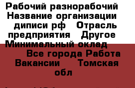 Рабочий-разнорабочий › Название организации ­ диписи.рф › Отрасль предприятия ­ Другое › Минимальный оклад ­ 18 000 - Все города Работа » Вакансии   . Томская обл.